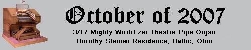 Click here to return to the Featured Organ of the Month page. Scroll down to see the 3/17 Mighty WurliTzer Theatre Pipe Organ installed at the residence of Dorothy Steiner in Baltic, Ohio.