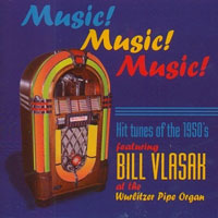 Click here to buy Music, Music, Music!, Hit tunes of the 50's featuring Bill Vlasak at the Wurlitzer Pipe Organ.